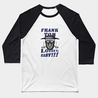 Frank Tom Loves Ya, Baby!!! Baseball T-Shirt